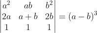 \begin{vmatrix} a^{2} & ab & b^{2}\\ 2a& a+b &2b \\ 1& 1 & 1 \end{vmatrix} = (a-b)^{3}